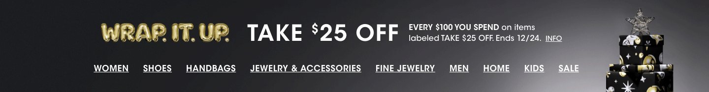 Wrap it up. Take twenty five dollars off every one hundred dollars you spend on items labeled take twenty five dollars off. Ends December twenty fourth.
