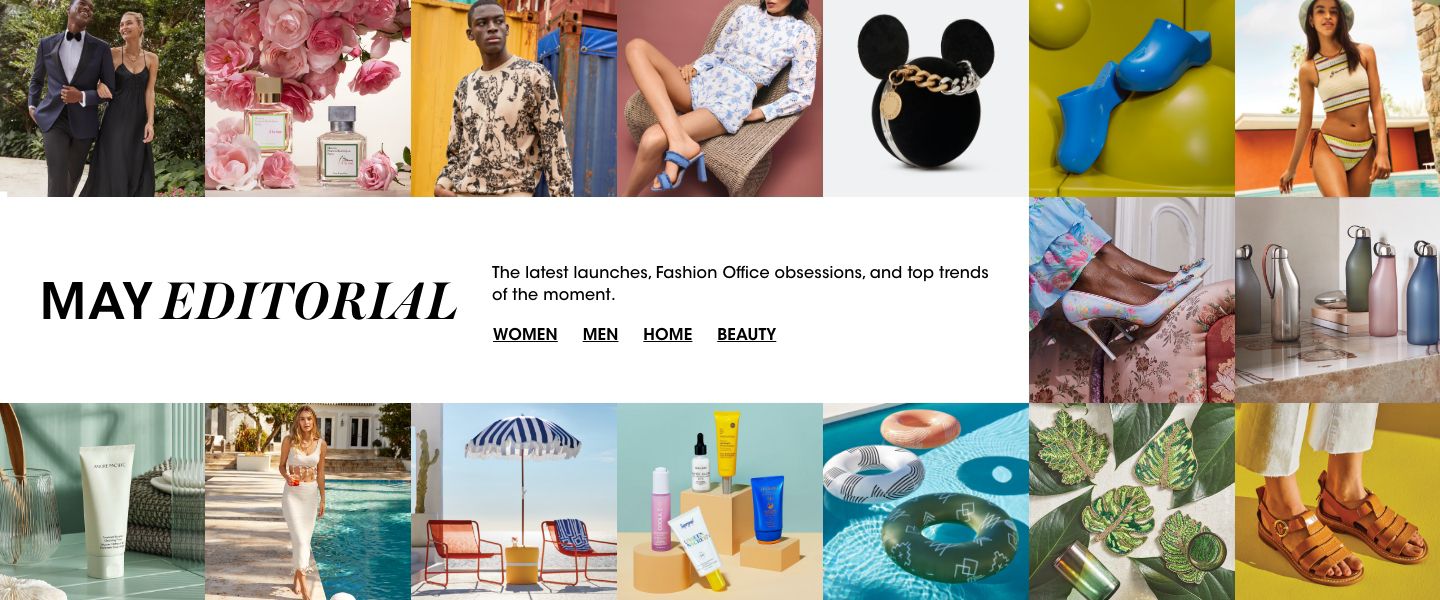 May editorial. The latest launches, Fashion Office obsessions, and top trends of the moment.