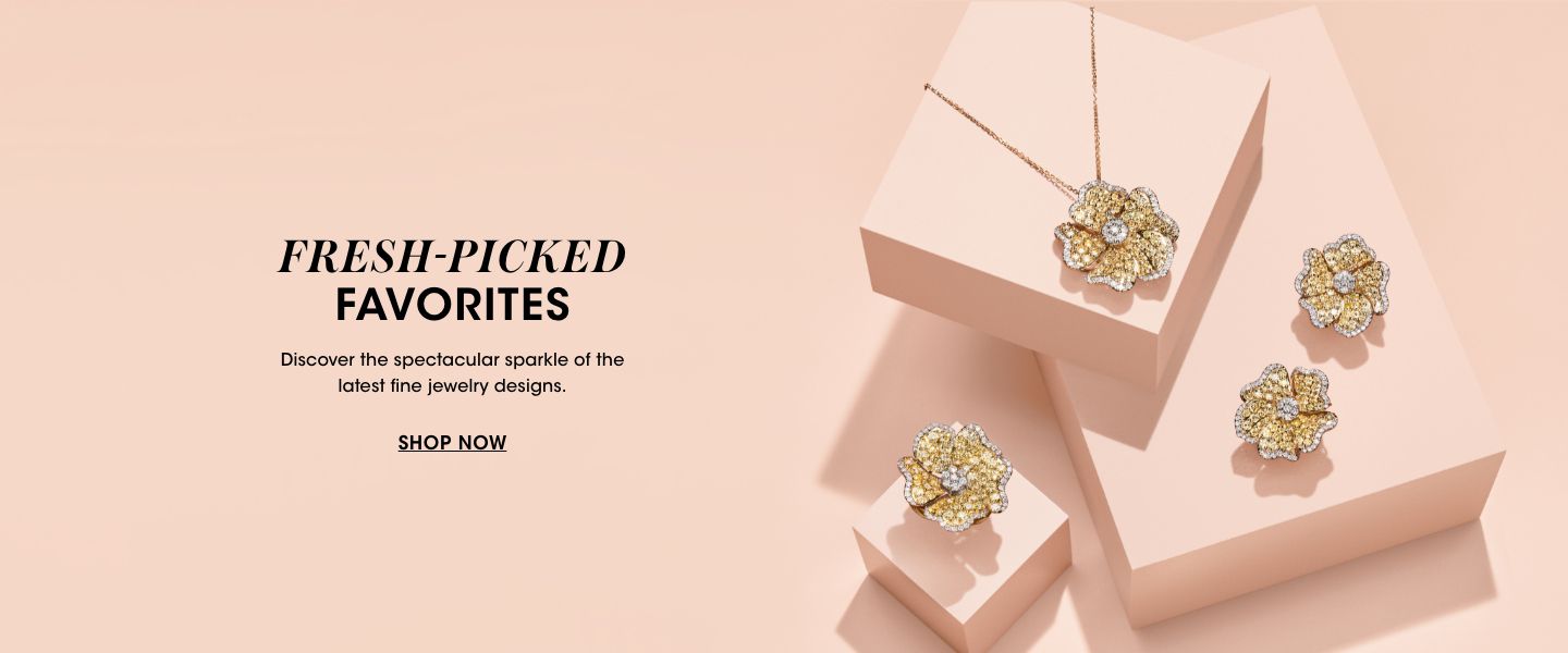 Fresh picked favorites. Discover the spectacular sparkle of the latest fine jewelry designs.