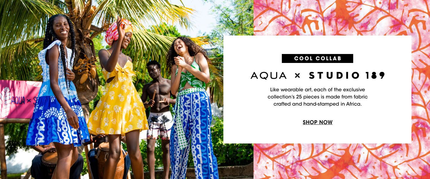  Cool collab. Aqua and Studio 189. Like wearable art, each of the exclusive collections twenty five pieces is made from fabric crafted and hand stamped in Africa.