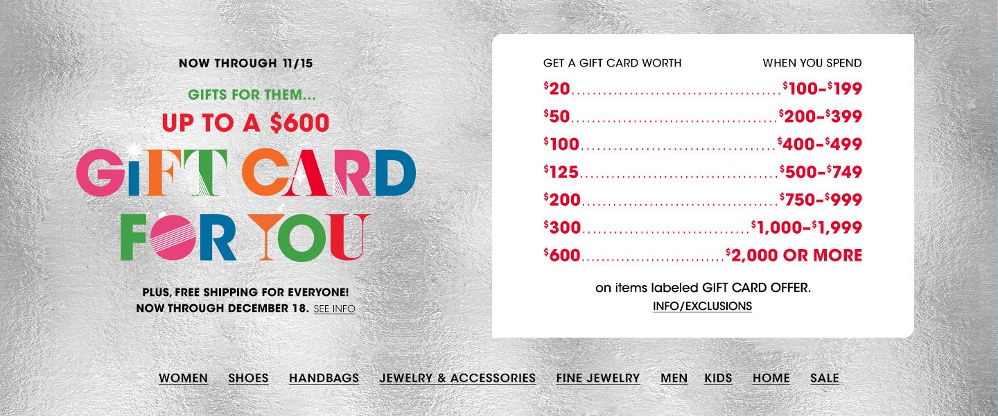 Now through November fifteenth. Gifts for them, up to a six hundred dollar gift card for you. Plus, free shipping for everyone now through December eighteenth. On items labeled Gift Card Offer.