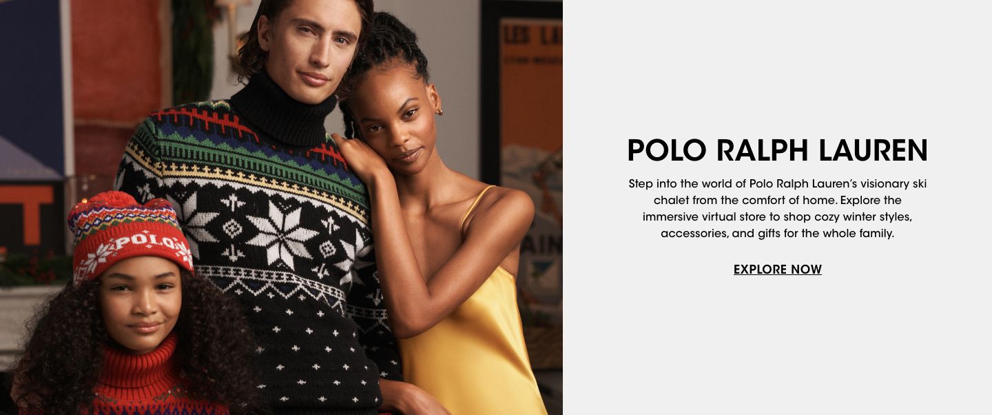 Polo Ralph Lauren. Step into the world of Polo Ralph Laurens visionary ski chalet from the comfort of home. Explore the immersive virtual store to shop cozy winter styles, accessories, and gifts for the whole family.