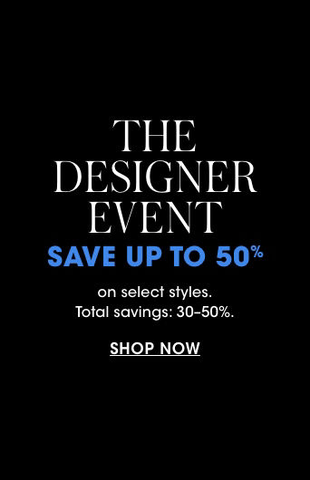 The Designer Event save up to fifty percent on select styles.
