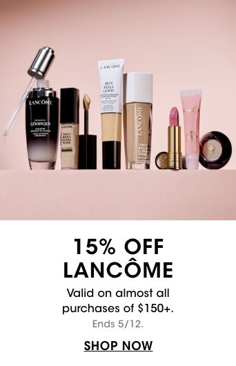 15% OFF LANCOME Valid an almost all purchases of $150+. Ends 5/12.
