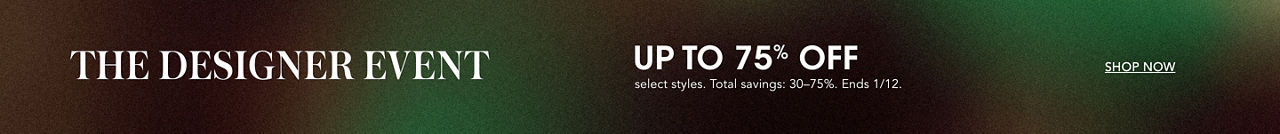 The designer event, up to 75 percent off select styles. Total savings, 30 to 75 percent. Ends January 12th.