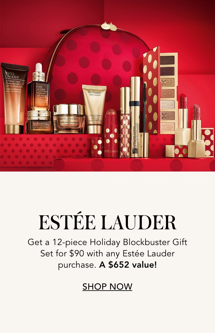 Estee Lauder. Get a 12-piece Holiday Blockbuster Gift Set for 90 dollars with any Estee Lauder purchase.