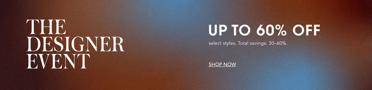The Designer Event. Up to 60 percent off select styles.