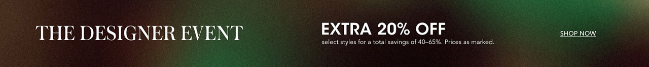 The Designer Event, extra 20 percent off select items for total savings of 40 to 65 percent. Prices as marked.