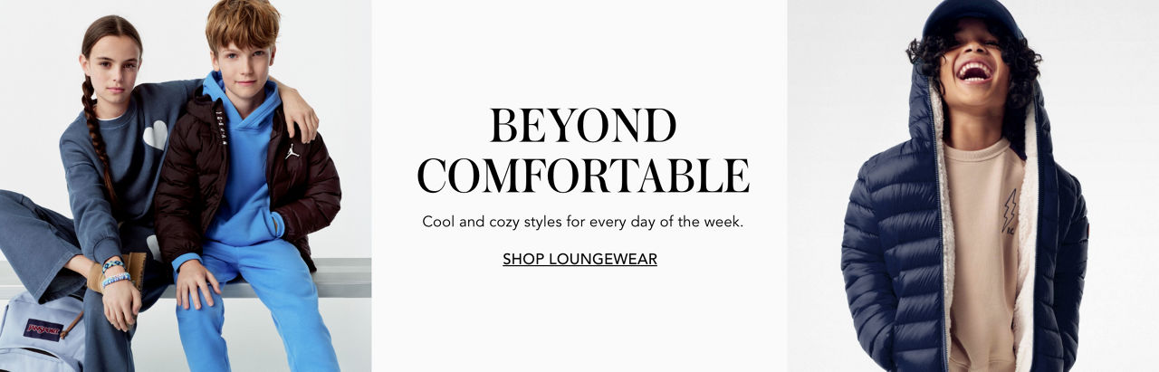 Beyond comfortable. Cool and cozy styles for every day of the week.