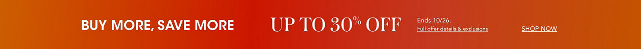Buy more, save more. Up to thirty percent off. Ends October twenty sixth.