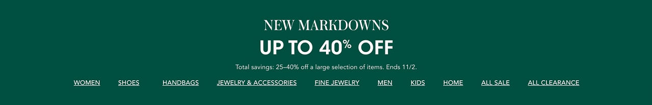 New markdowns. Up to 40% off. Total savings 25 to 40% off a large selection of items. Ends November second.