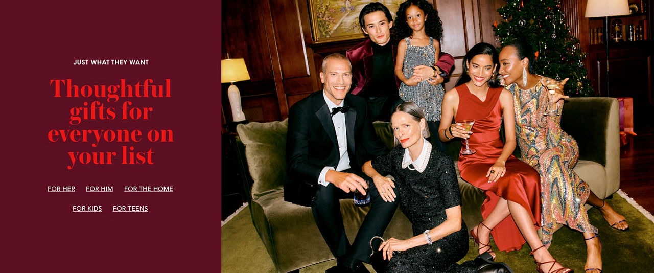 Just what they want. Thoughtful gifts for everyone on your list.