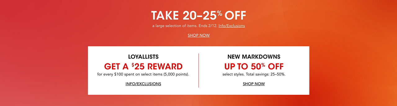 Take 20 to 25% off a large selection of items. Ends Feb 12. Plus a Loyallist offer & new markdowns up to 50% off.