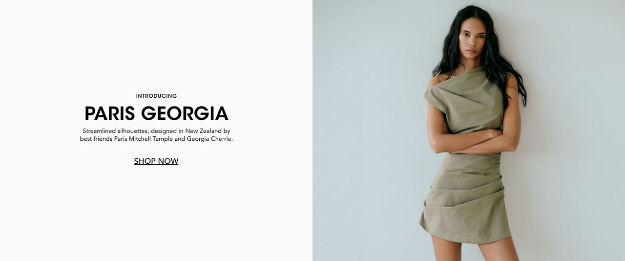 Introducing, Paris Georgia. Streamlined silhouettes, designed in New Zealand by best friends Paris Mitchell Temple and Georgie Cherrie.