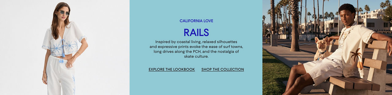 California Love. Rails. Inspired by coastal living, relaxed silhouetttes & expressive prints evoke the ease of surf towns.