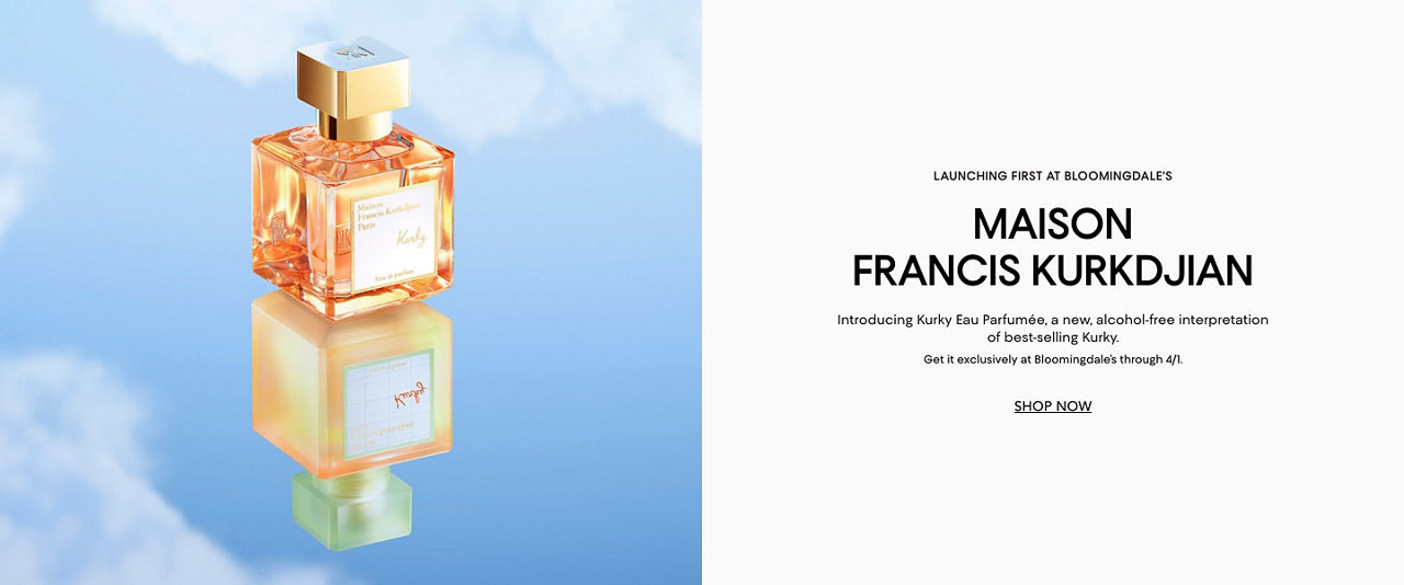 Launching first at Bloomingdales, Maison Francis Kurkdjian. Introducing Kurky Eau Parfumee, a new, alcohol free interpretation of best-selling Kurky. Get it exclusively at Bloomingdales through April 1st.