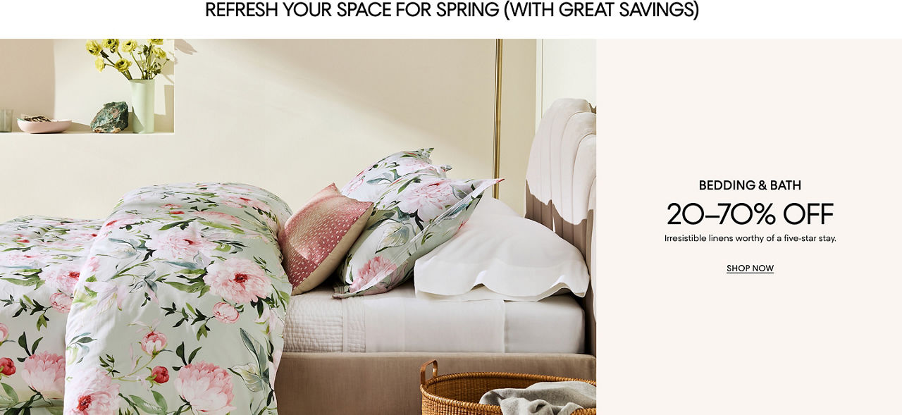 Refresh your space for spring with great savings. 20 to 70% off bedding & bath. Irresistible linens worthy of a 5 star stay.