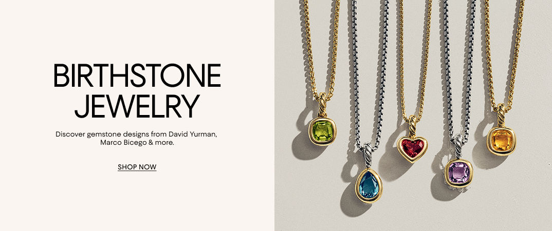 Birthstone jewelry. Discover gemstone designs from David Yurman, Marco Bicego & more.