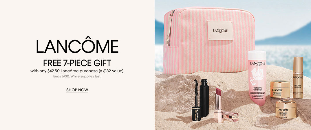 Lancome. Free 7 piece gift with any $42.50 Lancome purchase, a $132 value. Ends June 30, while supplies last.
