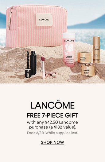 Lancome. Free 7 piece gift with any $42.50 Lancome purchase, a $132 value. Ends June 30, while supplies last.