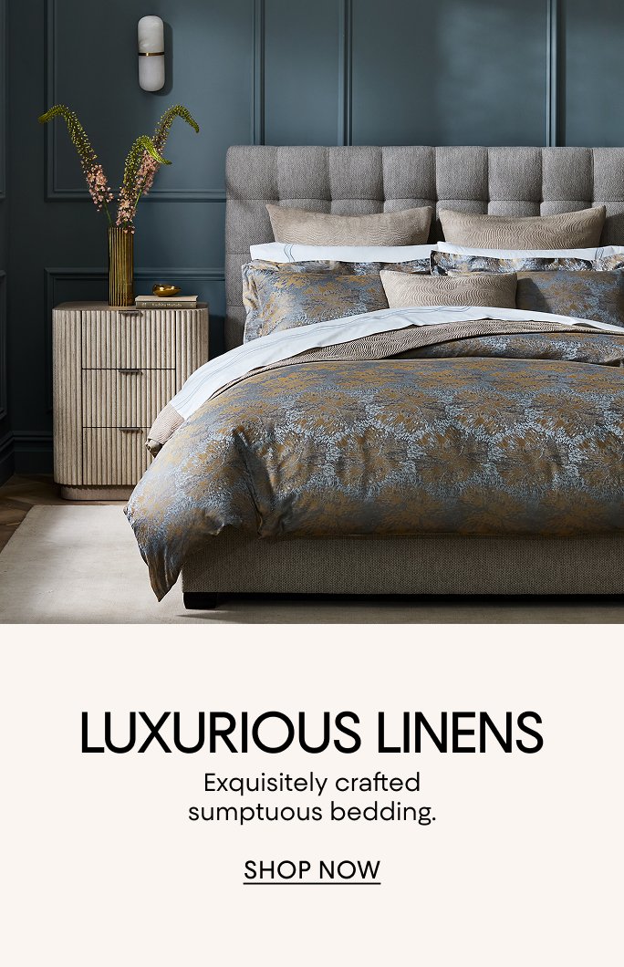 Luxurious linens. Exquisitely crafted sumptuous bedding.