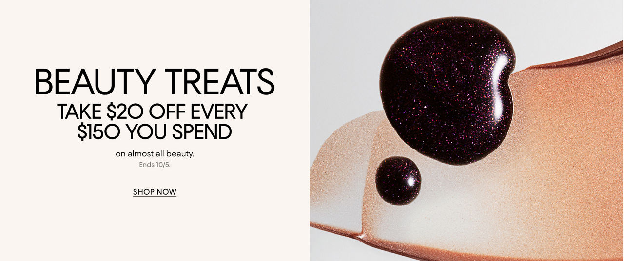 Beauty Treats. Take $20 off every $150 you spend on almost all beauty. Ends October 5th.