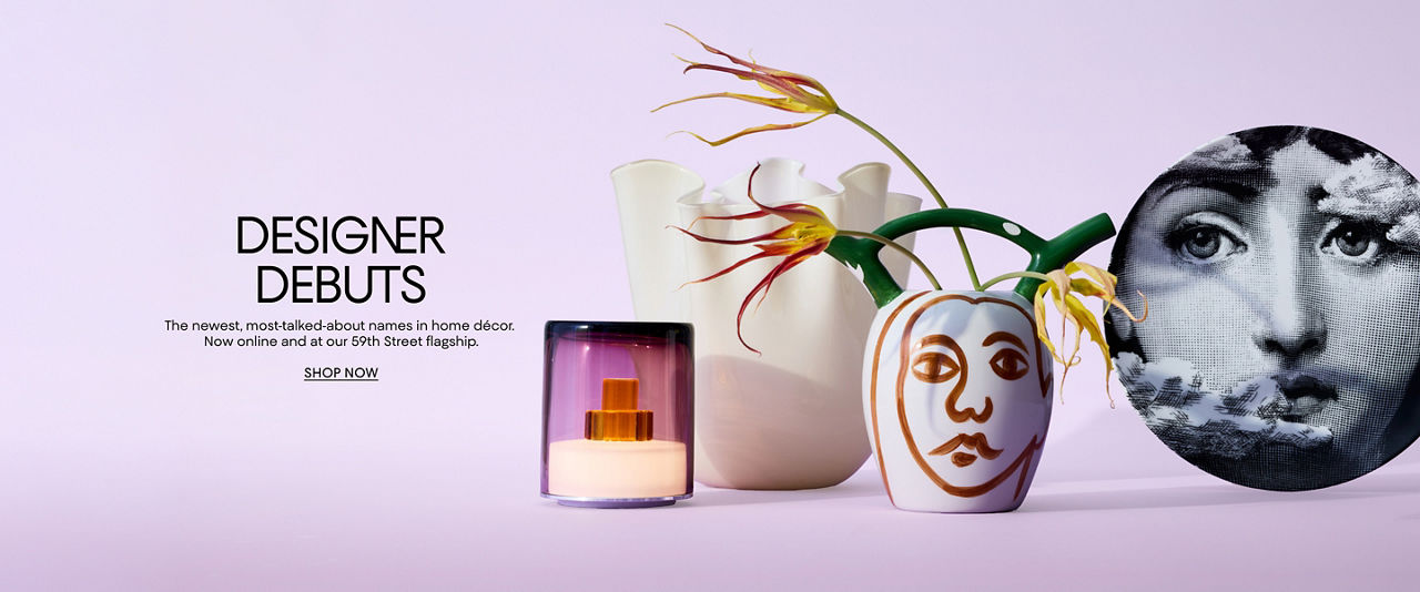 Designer debuts. The newest, most talked about names in home décor. Now online & at our 59th Street flagship.
