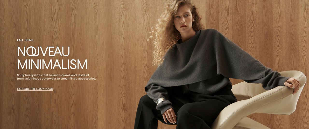 Fall trend. Nouveau minimalism. Sculptural pieces that balance drama & restraint, from voluminous outerwear to streamlined accessories.