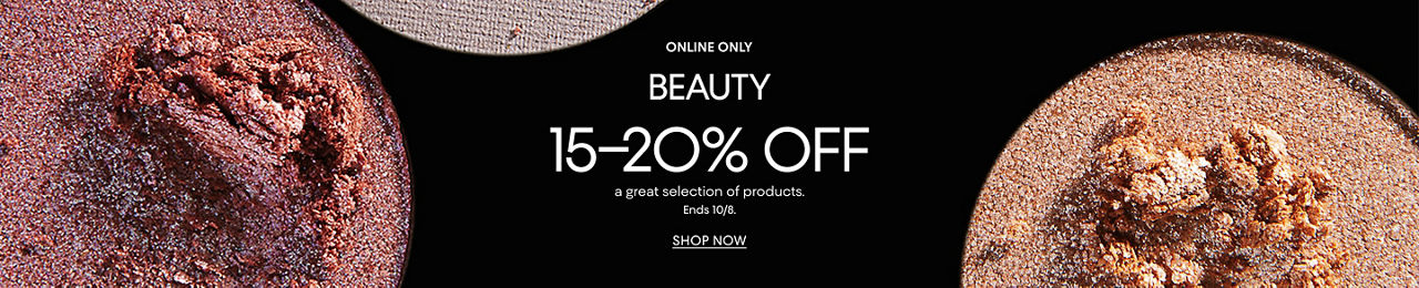 Online only. Beauty. 15 to 20% off a great selection of products. Ends October eighth.