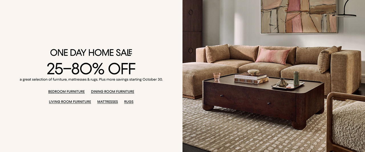 1 day home sale. 25 to 80% off a great selection of furniture, mattresses & rugs. Plus more savings starting October 30.
