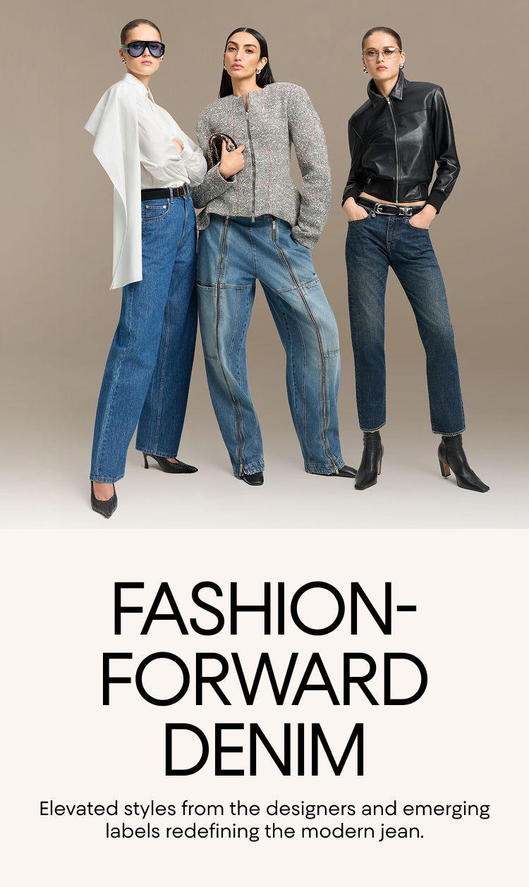 Fashion forward denim. Elevated styles from the designers & emerging labels redefining the modern jean.