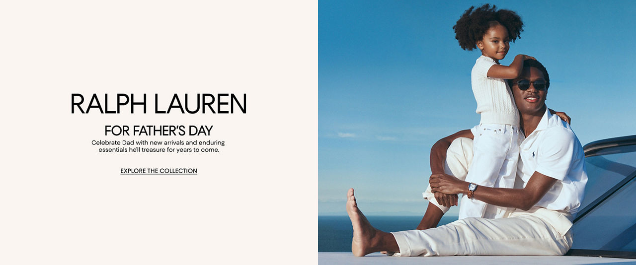 Ralph Lauren. For fathers day. Celebrate dad with new arrivals & enduring essentials he will treasure for years to come.