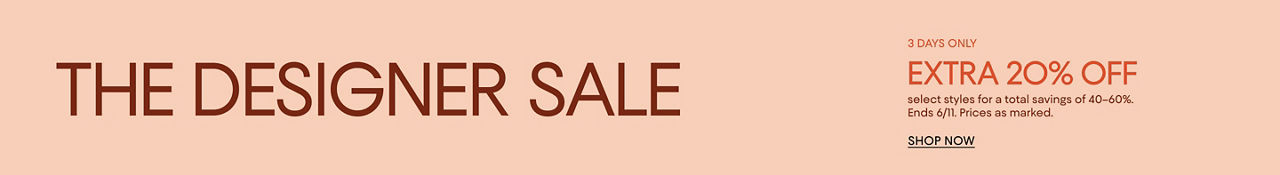 3 days only. The designer sale, extra 20% off select styles for total savings 40 to 60%. Ends June 11th. Prices as marked.