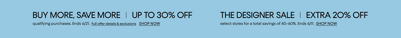 Buy more save more. Up to 30% off items labeled take up to 30% off. Ends June 21. Designer sale. Extra 20% off select styles. Ends June 11.