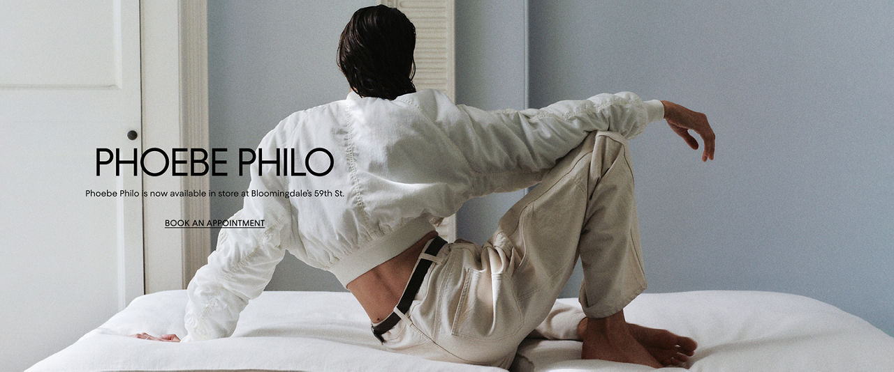Phoebe Philo. Phoebe Philo is now available in store at Bloomingdales 59th Street.