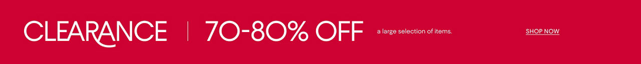 Clearance. 70 to 80 percent off a large selection of items.