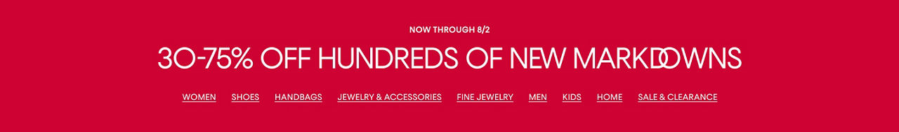 Now through August second. 30 to 75% off hundreds of new markdowns.