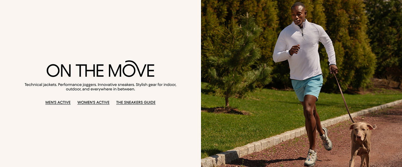 On the move. Technical jackets. Performance joggers. Innovative sneakers. Stylish gear for indoor, outdoor & everywhere in between.