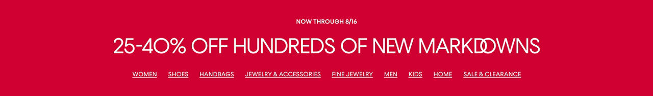 Now through August 16. 25 to 40% off hundreds of new markdowns.