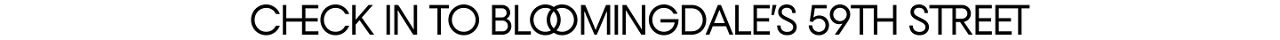 Check in to Bloomingdale's 59th street.