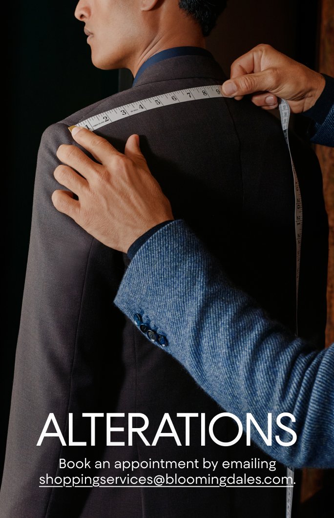 Book an alterations appointment online at shoppingservices@bloomingdales.com.