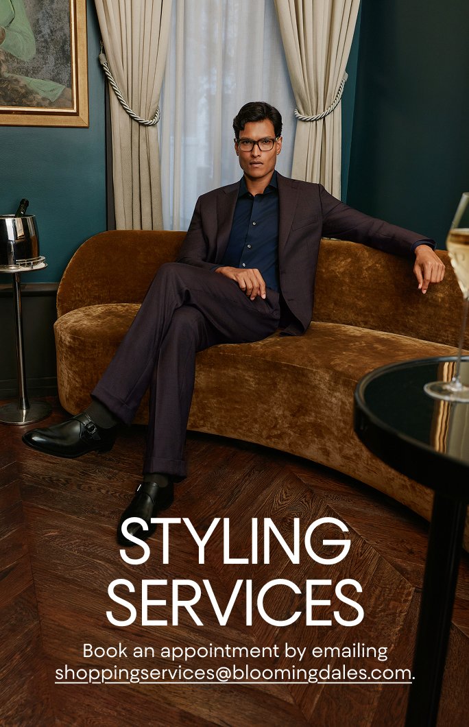 Styling services. Book an appointment by emailing shoppingservices@bloomingdales.com.