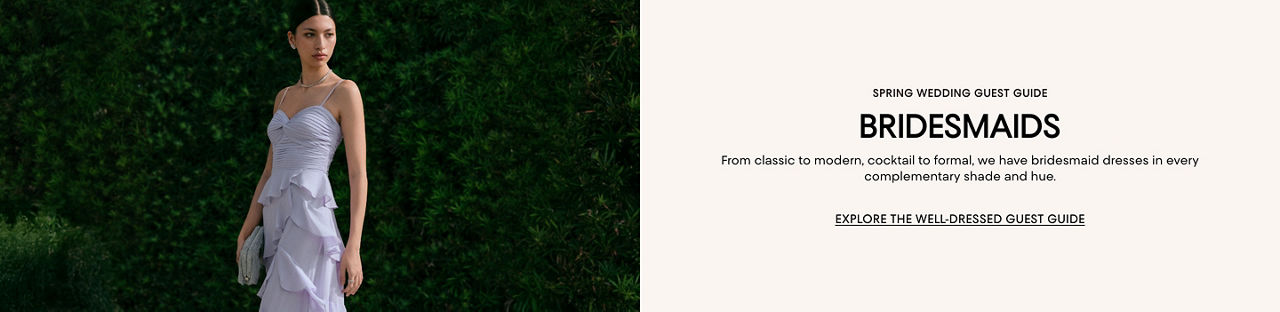 Spring wedding guest guide. Bridesmaids. From classic to modern, we have bridesmaid dresses in every complementary shade & hue.