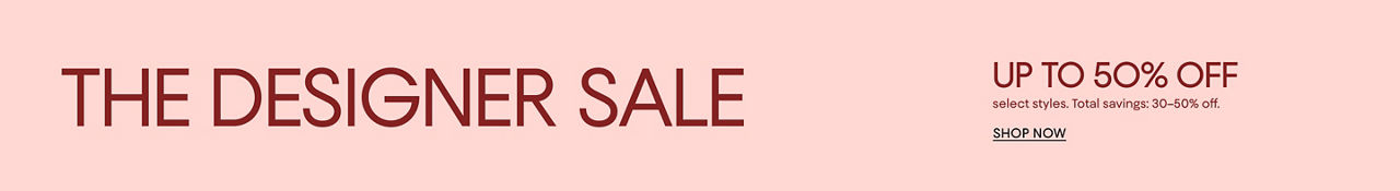 The designer sale. Up to 50% off select styles. Total savings 30 to 50% off.