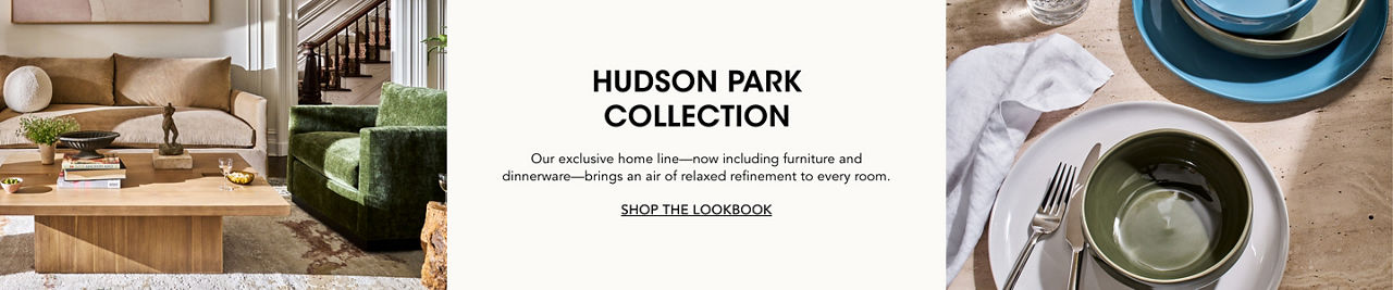 Hudson Park Collection. Designed in partnership with makers from around the world, our exclusive home line now including furniture and dinnerware, brings relaxed refinement to every room.