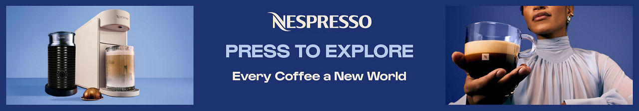 Nespresso. Press to explore. Every coffee a new world.
