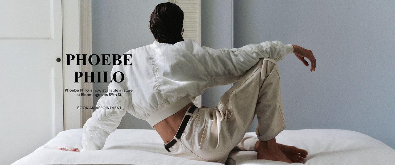 Phoebe Philo. Phoebe Philo is now available in store at Bloomingdales 59th Street.