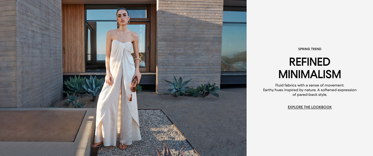 Spring trend Refined minimalism. Fluid fabrics with movement. Earthy hues inspired by nature. Softened expression of pared back style.